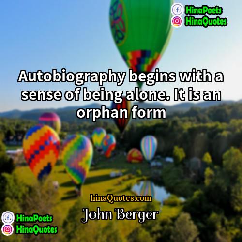 John Berger Quotes | Autobiography begins with a sense of being